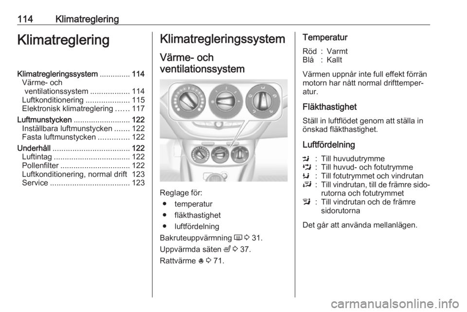 OPEL ADAM 2017.5 Instruktionsbok 114KlimatregleringKlimatregleringKlimatregleringssystem..............114
Värme- och ventilationssystem ..................114
Luftkonditionering ....................115
Elektronisk klimatreglering ... OPEL ADAM 2017.5 Instruktionsbok 114KlimatregleringKlimatregleringKlimatregleringssystem..............114
Värme- och ventilationssystem ..................114
Luftkonditionering ....................115
Elektronisk klimatreglering ...