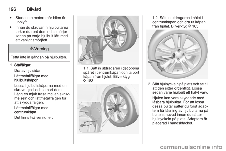 OPEL ADAM 2017.5 Instruktionsbok 196Bilvård● Starta inte motorn när bilen ärupplyft.
● Innan du skruvar in hjulbultarna torkar du rent dem och smörjer
konen på varje hjulbult lätt med
ett vanligt smörjfett.9 Varning
Fetta OPEL ADAM 2017.5 Instruktionsbok 196Bilvård● Starta inte motorn när bilen ärupplyft.
● Innan du skruvar in hjulbultarna torkar du rent dem och smörjer
konen på varje hjulbult lätt med
ett vanligt smörjfett.9 Varning
Fetta