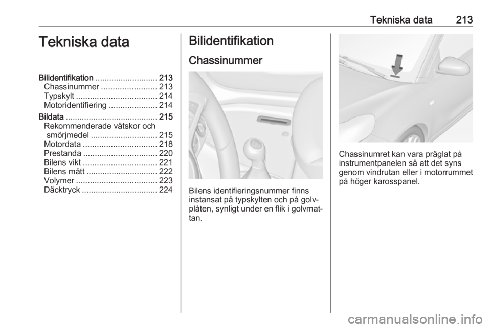 OPEL ADAM 2017.5 Instruktionsbok Tekniska data213Tekniska dataBilidentifikation........................... 213
Chassinummer ........................ 213
Typskylt ................................... 214
Motoridentifiering ............ OPEL ADAM 2017.5 Instruktionsbok Tekniska data213Tekniska dataBilidentifikation........................... 213
Chassinummer ........................ 213
Typskylt ................................... 214
Motoridentifiering ............