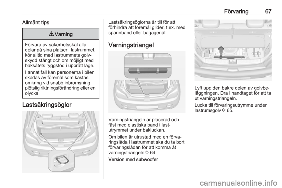 OPEL ADAM 2017.5 Instruktionsbok Förvaring67Allmänt tips9Varning
Förvara av säkerhetsskäl alla
delar på sina platser i lastrummet, kör alltid med lastrummets golv‐
skydd stängt och om möjligt med
baksätets ryggstöd i upp OPEL ADAM 2017.5 Instruktionsbok Förvaring67Allmänt tips9Varning
Förvara av säkerhetsskäl alla
delar på sina platser i lastrummet, kör alltid med lastrummets golv‐
skydd stängt och om möjligt med
baksätets ryggstöd i upp
