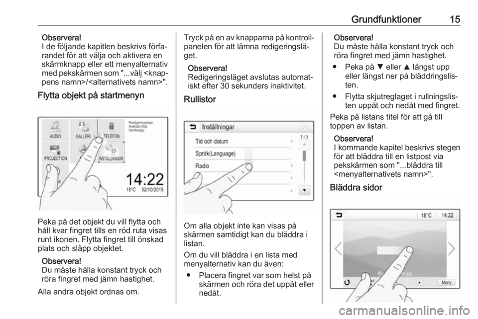 OPEL ADAM 2018  Handbok för infotainmentsystem Grundfunktioner15Observera!
I de följande kapitlen beskrivs förfa‐
randet för att välja och aktivera en
skärmknapp eller ett menyalternativ
med pekskärmen som "...välj <knap‐
pens namn>