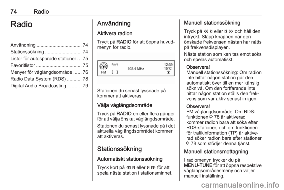 OPEL ADAM 2018  Handbok för infotainmentsystem 74RadioRadioAnvändning.................................. 74
Stationssökning ........................... 74
Listor för autosparade stationer ...75
Favoritlistor .................................. 75