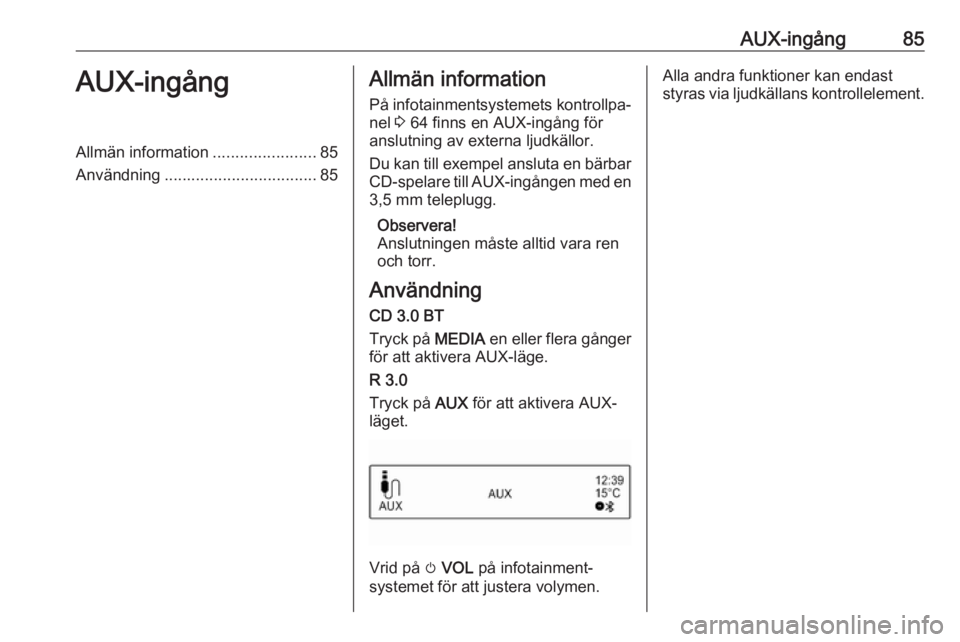 OPEL ADAM 2018  Handbok för infotainmentsystem AUX-ingång85AUX-ingångAllmän information.......................85
Användning .................................. 85Allmän information
På infotainmentsystemets kontrollpa‐ nel  3 64 finns en AUX