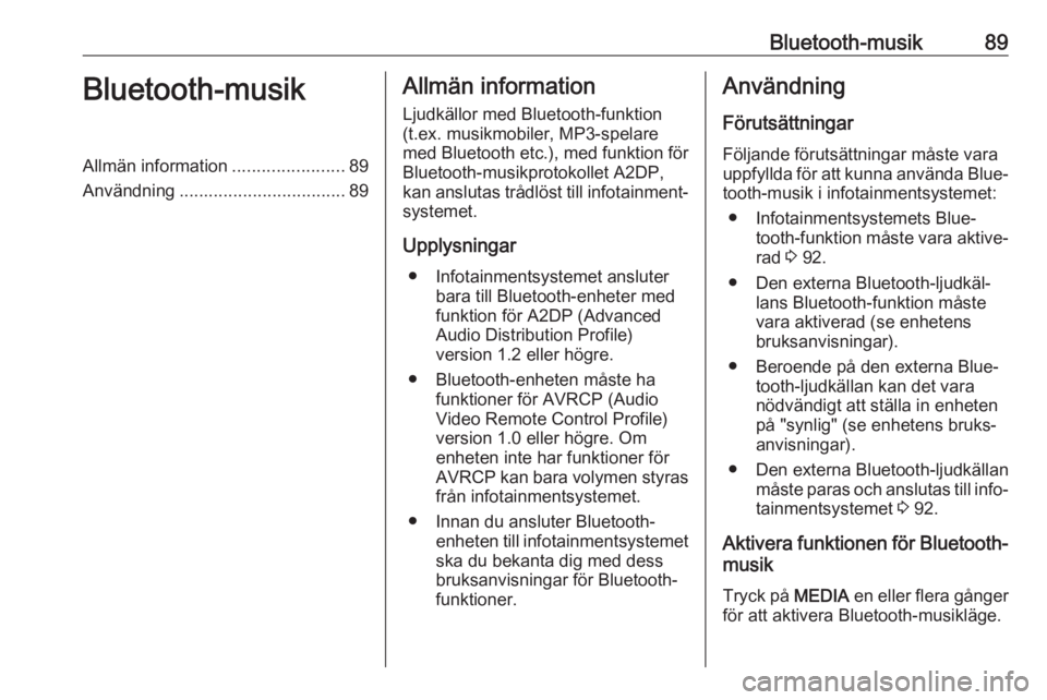 OPEL ADAM 2018  Handbok för infotainmentsystem Bluetooth-musik89Bluetooth-musikAllmän information.......................89
Användning .................................. 89Allmän information
Ljudkällor med Bluetooth-funktion
(t.ex. musikmobiler