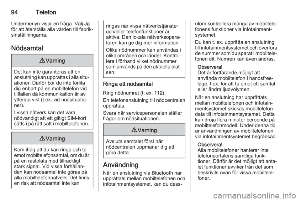 OPEL ADAM 2018  Handbok för infotainmentsystem 94TelefonUndermenyn visar en fråga. Välj Ja
för att återställa alla värden till fabrik‐
sinställningarna.
Nödsamtal9 Varning
Det kan inte garanteras att en
anslutning kan upprättas i alla s