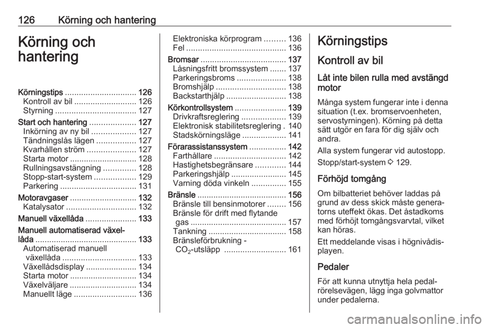 OPEL ADAM 2018 Instruktionsbok 126Körning och hanteringKörning och
hanteringKörningstips ............................... 126
Kontroll av bil ........................... 126
Styrning ................................... 127
Start OPEL ADAM 2018 Instruktionsbok 126Körning och hanteringKörning och
hanteringKörningstips ............................... 126
Kontroll av bil ........................... 126
Styrning ................................... 127
Start