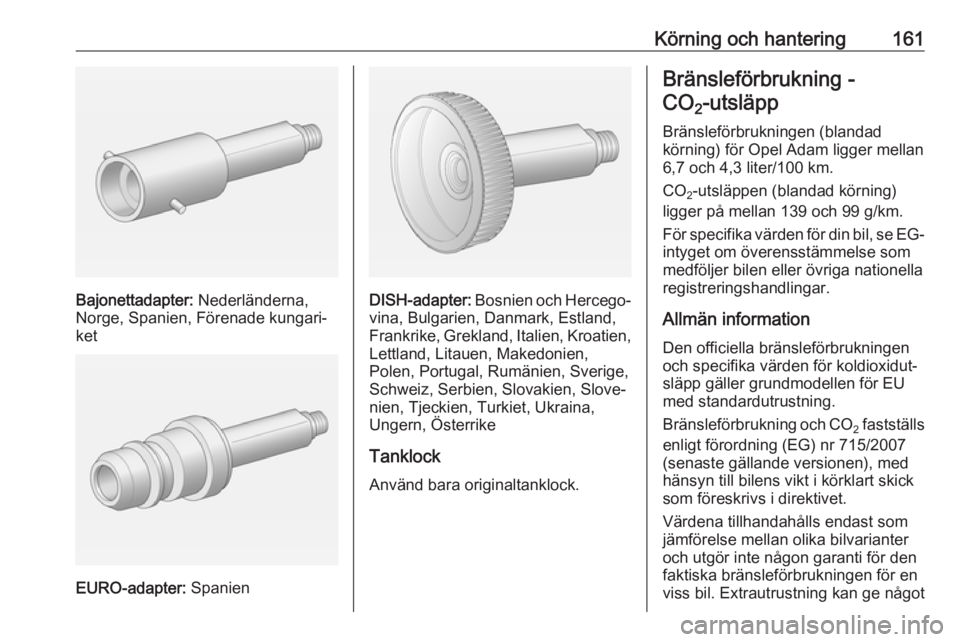 OPEL ADAM 2018 Instruktionsbok Körning och hantering161
Bajonettadapter: Nederländerna,
Norge, Spanien, Förenade kungari‐
ket
EURO-adapter: Spanien
DISH-adapter: Bosnien och Hercego‐
vina, Bulgarien, Danmark, Estland,
Frank OPEL ADAM 2018 Instruktionsbok Körning och hantering161
Bajonettadapter: Nederländerna,
Norge, Spanien, Förenade kungari‐
ket
EURO-adapter: Spanien
DISH-adapter: Bosnien och Hercego‐
vina, Bulgarien, Danmark, Estland,
Frank