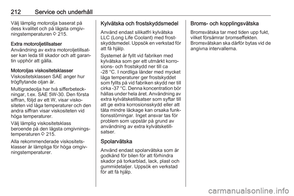 OPEL ADAM 2018  Instruktionsbok 212Service och underhållVälj lämplig motorolja baserat på
dess kvalitet och på lägsta omgiv‐
ningstemperaturen  3 215.
Extra motoroljetillsatser
Användning av extra motoroljetillsat‐
ser ka