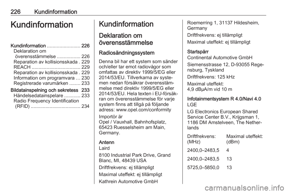 OPEL ADAM 2018 Instruktionsbok 226KundinformationKundinformationKundinformation........................226
Deklaration om överensstämmelse .................226
Reparation av kollisionsskada . 229
REACH ........................... OPEL ADAM 2018 Instruktionsbok 226KundinformationKundinformationKundinformation........................226
Deklaration om överensstämmelse .................226
Reparation av kollisionsskada . 229
REACH ...........................