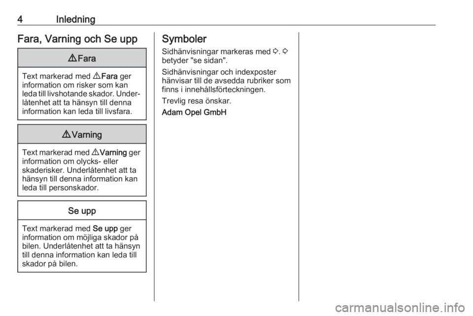 OPEL ADAM 2018  Instruktionsbok 4InledningFara, Varning och Se upp9Fara
Text markerad med  9 Fara  ger
information om risker som kan
leda till livshotande skador. Under‐ låtenhet att ta hänsyn till denna
information kan leda til