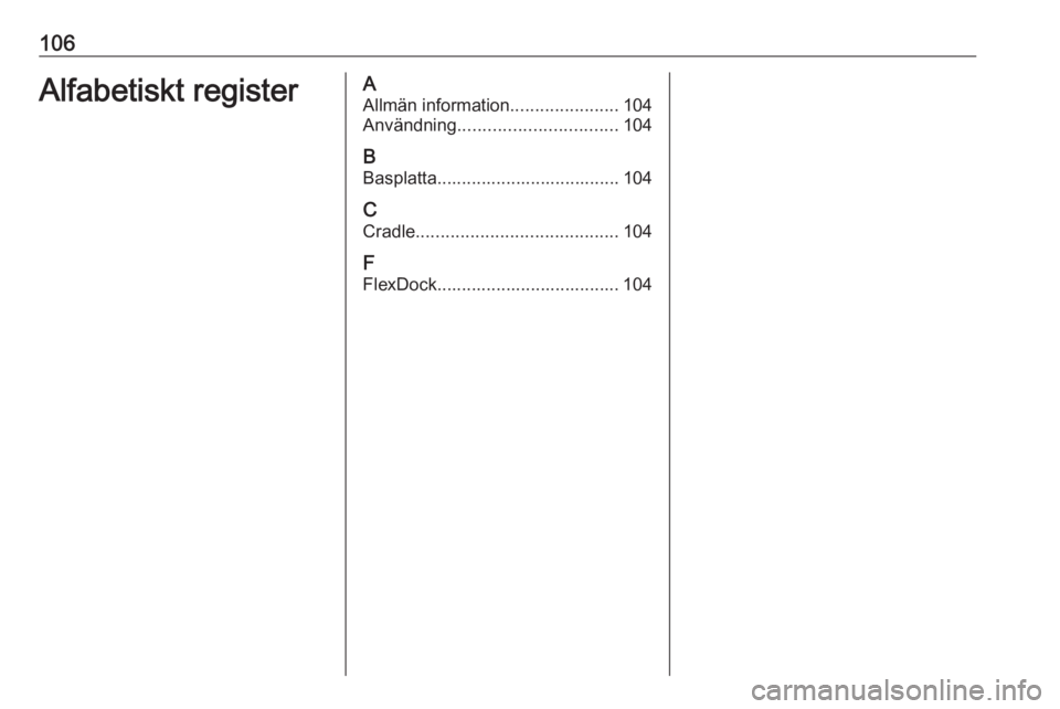 OPEL ADAM 2018.5  Handbok för infotainmentsystem 106Alfabetiskt registerAAllmän information ......................104
Användning ................................ 104
B Basplatta..................................... 104
C Cradle ...................