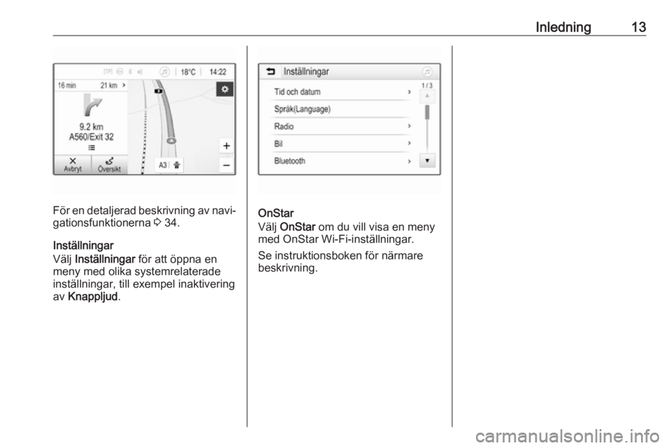 OPEL ADAM 2018.5  Handbok för infotainmentsystem Inledning13
För en detaljerad beskrivning av navi‐
gationsfunktionerna  3 34.
Inställningar
Välj  Inställningar  för att öppna en
meny med olika systemrelaterade
inställningar, till exempel i