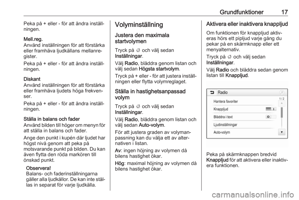 OPEL ADAM 2018.5  Handbok för infotainmentsystem Grundfunktioner17Peka på + eller - för att ändra inställ‐
ningen.
Mell.reg.
Använd inställningen för att förstärka
eller framhäva ljudkällans mellanre‐
gister.
Peka på + eller - för a