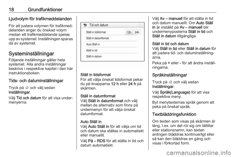 OPEL ADAM 2018.5  Handbok för infotainmentsystem 18GrundfunktionerLjudvolym för trafikmeddelanden
För att justera volymen för trafikmed‐
delanden anger du önskad volym
medan ett trafikmeddelande spelas
upp av systemet. Inställningen sparas d�