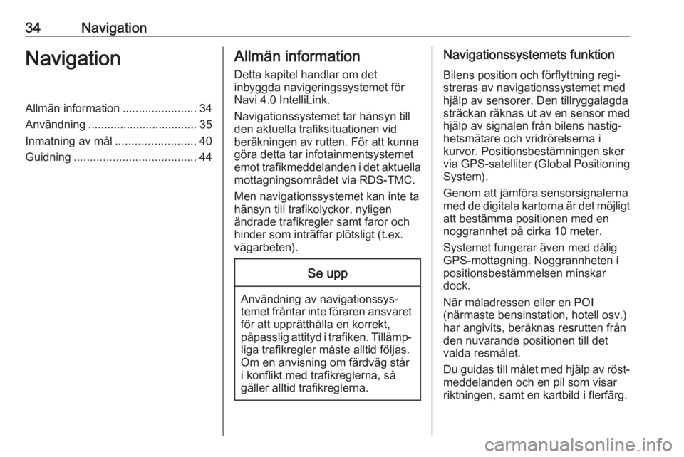 OPEL ADAM 2018.5  Handbok för infotainmentsystem 34NavigationNavigationAllmän information.......................34
Användning .................................. 35
Inmatning av mål .........................40
Guidning ............................