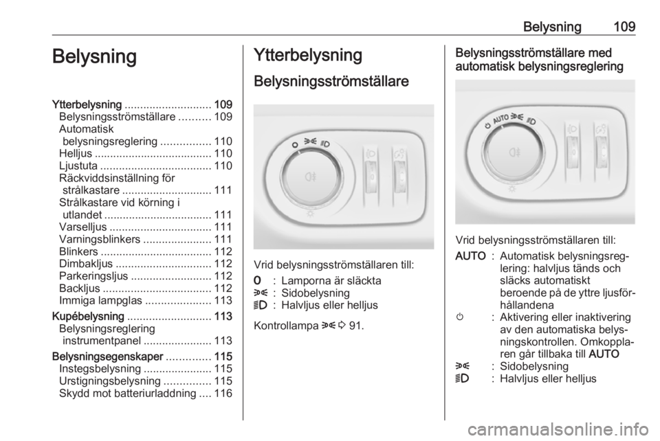 OPEL ADAM 2018.5 Instruktionsbok Belysning109BelysningYtterbelysning............................ 109
Belysningsströmställare ..........109
Automatisk belysningsreglering ................110
Helljus ................................. OPEL ADAM 2018.5 Instruktionsbok Belysning109BelysningYtterbelysning............................ 109
Belysningsströmställare ..........109
Automatisk belysningsreglering ................110
Helljus .................................