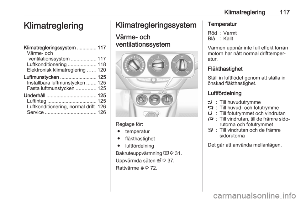 OPEL ADAM 2018.5 Instruktionsbok Klimatreglering117KlimatregleringKlimatregleringssystem..............117
Värme- och ventilationssystem ..................117
Luftkonditionering ....................118
Elektronisk klimatreglering ... OPEL ADAM 2018.5 Instruktionsbok Klimatreglering117KlimatregleringKlimatregleringssystem..............117
Värme- och ventilationssystem ..................117
Luftkonditionering ....................118
Elektronisk klimatreglering ...