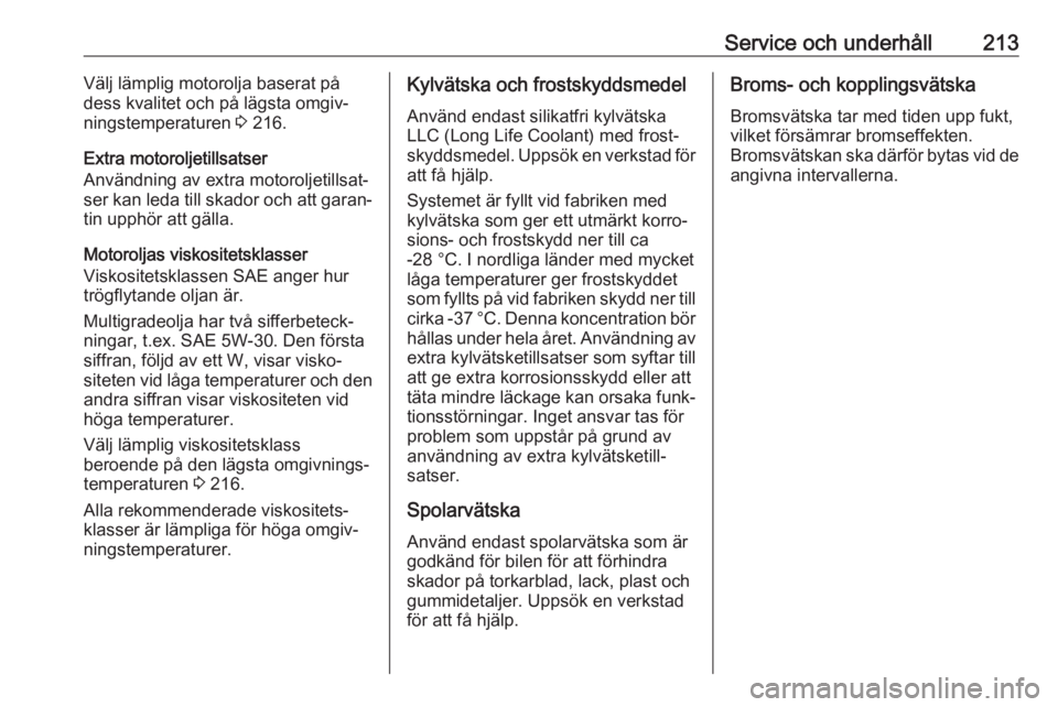 OPEL ADAM 2018.5  Instruktionsbok Service och underhåll213Välj lämplig motorolja baserat på
dess kvalitet och på lägsta omgiv‐
ningstemperaturen  3 216.
Extra motoroljetillsatser
Användning av extra motoroljetillsat‐
ser ka