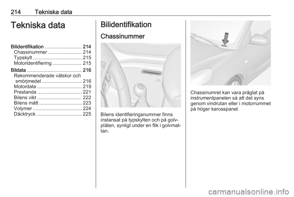 OPEL ADAM 2018.5  Instruktionsbok 214Tekniska dataTekniska dataBilidentifikation........................... 214
Chassinummer ........................ 214
Typskylt ................................... 215
Motoridentifiering ............