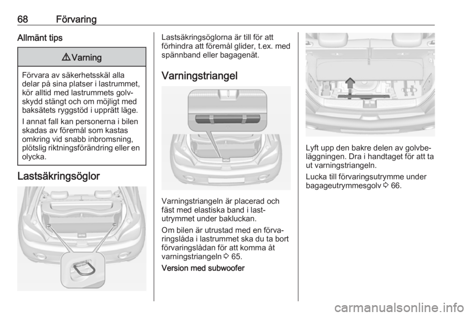 OPEL ADAM 2018.5  Instruktionsbok 68FörvaringAllmänt tips9Varning
Förvara av säkerhetsskäl alla
delar på sina platser i lastrummet, kör alltid med lastrummets golv‐
skydd stängt och om möjligt med
baksätets ryggstöd i upp