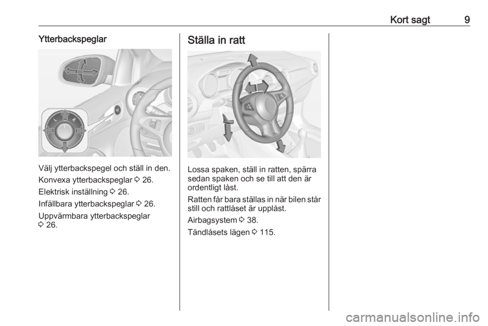 OPEL ADAM 2019  Instruktionsbok Kort sagt9Ytterbackspeglar
Välj ytterbackspegel och ställ in den.
Konvexa ytterbackspeglar  3 26.
Elektrisk inställning  3 26.
Infällbara ytterbackspeglar  3 26.
Uppvärmbara ytterbackspeglar
3  2