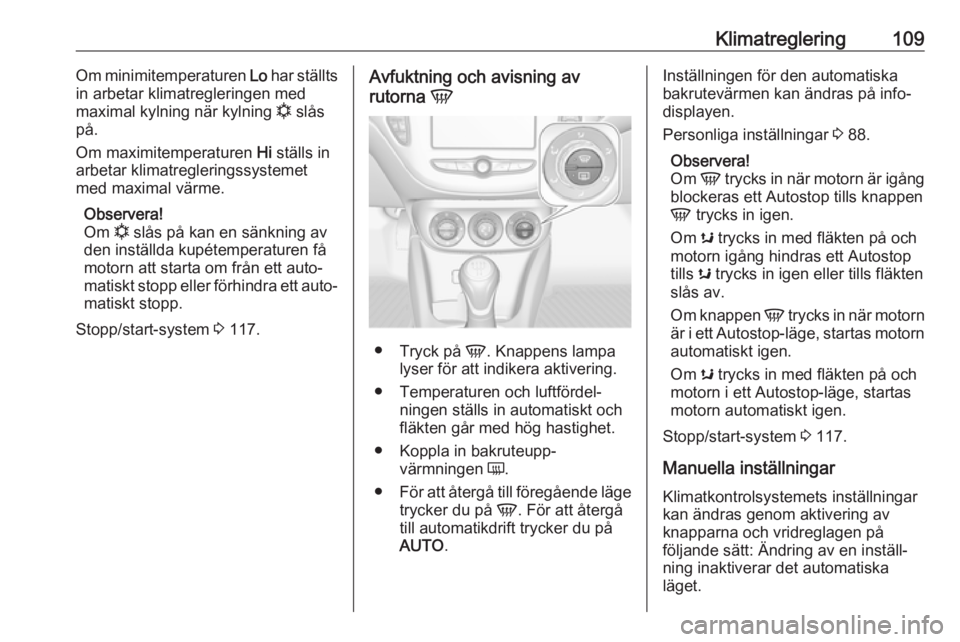 OPEL ADAM 2019  Instruktionsbok Klimatreglering109Om minimitemperaturen Lo har ställts
in arbetar klimatregleringen med
maximal kylning när kylning  n slås
på.
Om maximitemperaturen  Hi ställs in
arbetar klimatregleringssysteme