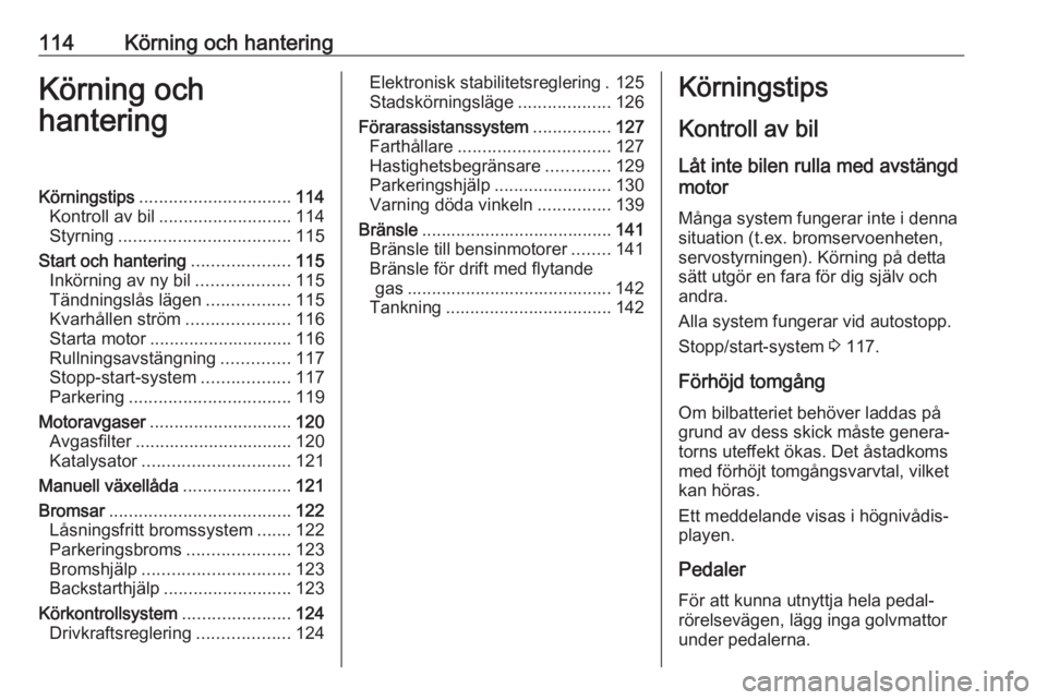 OPEL ADAM 2019 Instruktionsbok 114Körning och hanteringKörning och
hanteringKörningstips ............................... 114
Kontroll av bil ........................... 114
Styrning ................................... 115
Start OPEL ADAM 2019 Instruktionsbok 114Körning och hanteringKörning och
hanteringKörningstips ............................... 114
Kontroll av bil ........................... 114
Styrning ................................... 115
Start