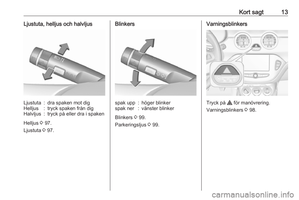 OPEL ADAM 2019  Instruktionsbok Kort sagt13Ljustuta, helljus och halvljusLjustuta:dra spaken mot digHelljus:tryck spaken från digHalvljus:tryck på eller dra i spaken
Helljus 3 97.
Ljustuta  3 97.
Blinkersspak upp:höger blinkerspa