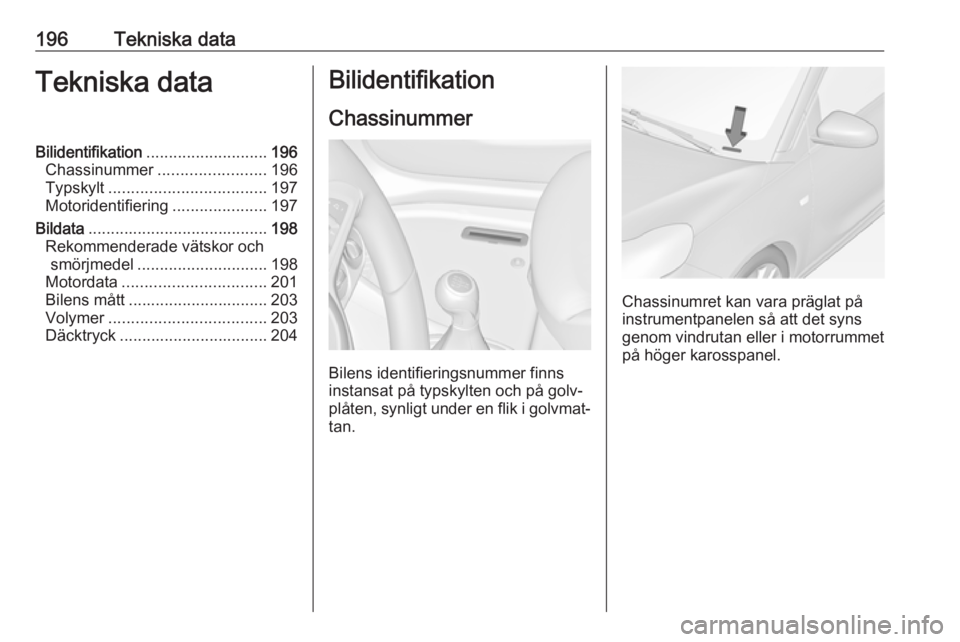 OPEL ADAM 2019 Instruktionsbok 196Tekniska dataTekniska dataBilidentifikation........................... 196
Chassinummer ........................ 196
Typskylt ................................... 197
Motoridentifiering ............ OPEL ADAM 2019 Instruktionsbok 196Tekniska dataTekniska dataBilidentifikation........................... 196
Chassinummer ........................ 196
Typskylt ................................... 197
Motoridentifiering ............