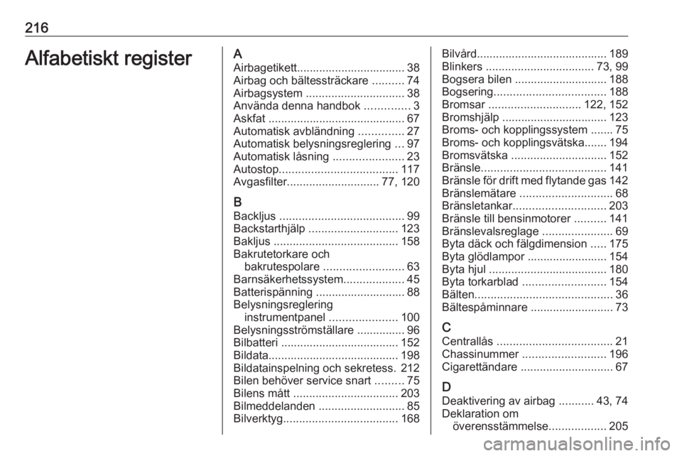 OPEL ADAM 2019 Instruktionsbok 216Alfabetiskt registerAAirbagetikett.................................. 38Airbag och bältessträckare ..........74
Airbagsystem ............................... 38
Använda denna handbok .......... OPEL ADAM 2019 Instruktionsbok 216Alfabetiskt registerAAirbagetikett.................................. 38Airbag och bältessträckare ..........74
Airbagsystem ............................... 38
Använda denna handbok ..........