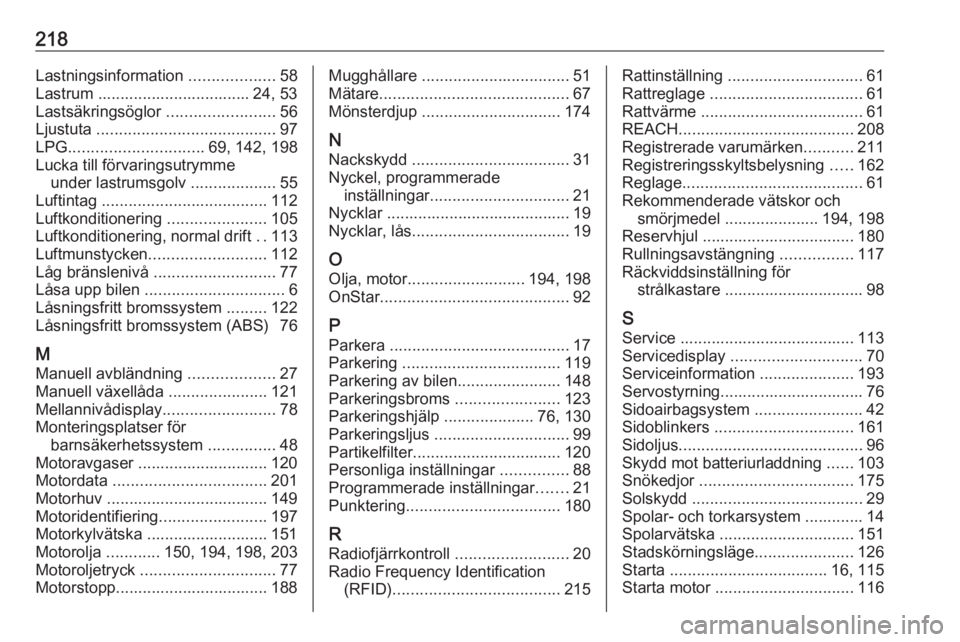 OPEL ADAM 2019 Instruktionsbok 218Lastningsinformation ...................58
Lastrum .................................. 24, 53
Lastsäkringsöglor ........................56
Ljustuta ........................................ 97
LP OPEL ADAM 2019 Instruktionsbok 218Lastningsinformation ...................58
Lastrum .................................. 24, 53
Lastsäkringsöglor ........................56
Ljustuta ........................................ 97
LP