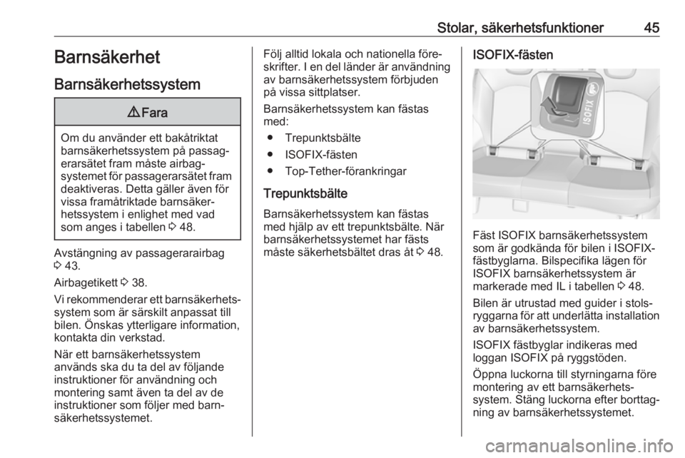 OPEL ADAM 2019  Instruktionsbok Stolar, säkerhetsfunktioner45Barnsäkerhet
Barnsäkerhetssystem9 Fara
Om du använder ett bakåtriktat
barnsäkerhetssystem på passag‐
erarsätet fram måste airbag‐
systemet för passagerarsät