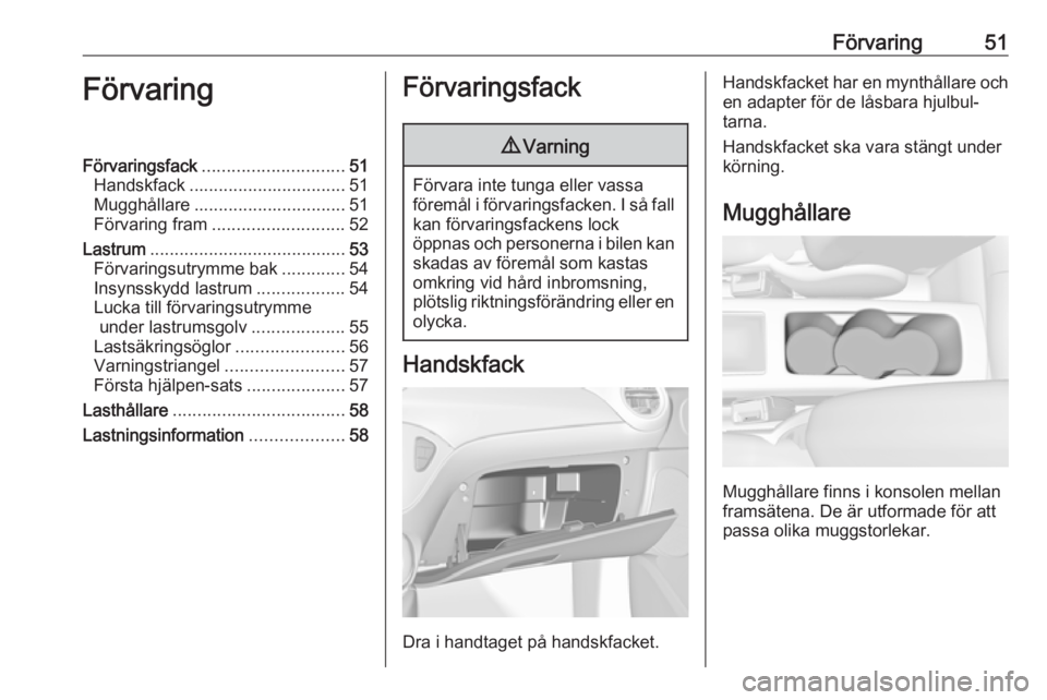 OPEL ADAM 2019  Instruktionsbok Förvaring51FörvaringFörvaringsfack............................. 51
Handskfack ................................ 51
Mugghållare ............................... 51
Förvaring fram ...................