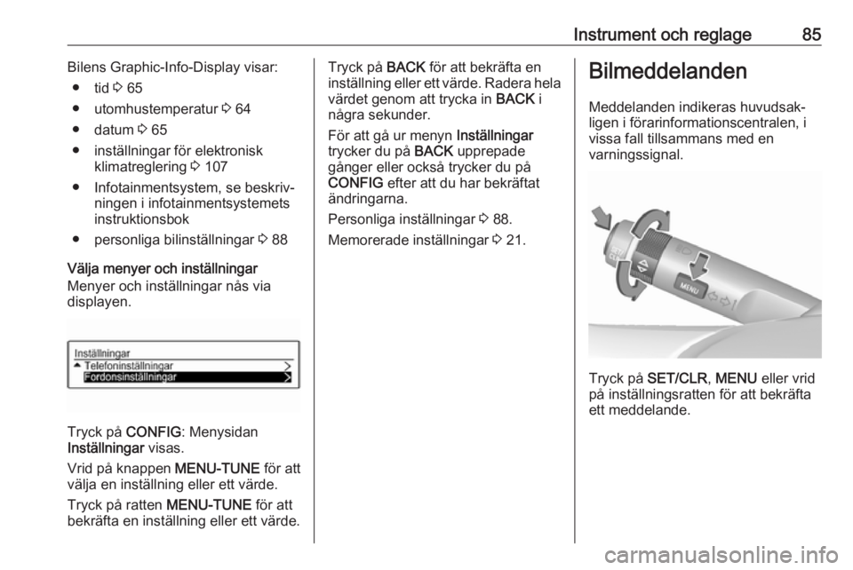 OPEL ADAM 2019  Instruktionsbok Instrument och reglage85Bilens Graphic-Info-Display visar:● tid  3 65
● utomhustemperatur  3 64
● datum  3 65
● inställningar för elektronisk klimatreglering  3 107
● Infotainmentsystem, s