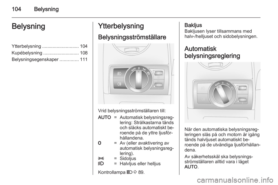 OPEL ANTARA 2014.5 Instruktionsbok 104BelysningBelysningYtterbelysning............................ 104
Kupébelysning ........................... 108
Belysningsegenskaper ..............111Ytterbelysning
Belysningsströmställare
Vrid b OPEL ANTARA 2014.5 Instruktionsbok 104BelysningBelysningYtterbelysning............................ 104
Kupébelysning ........................... 108
Belysningsegenskaper ..............111Ytterbelysning
Belysningsströmställare
Vrid b