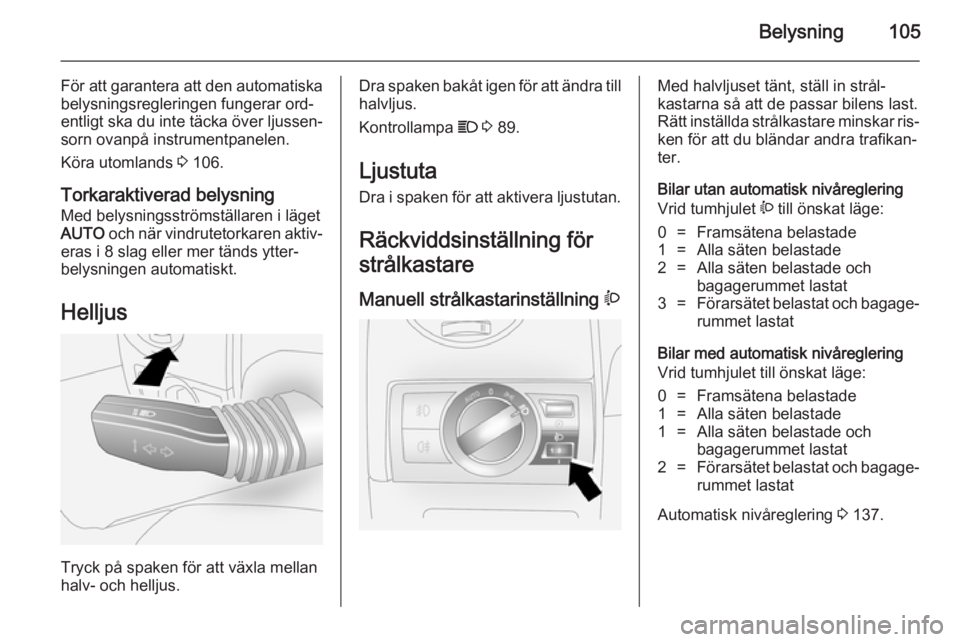 OPEL ANTARA 2014.5 Instruktionsbok Belysning105
För att garantera att den automatiskabelysningsregleringen fungerar ord‐
entligt ska du inte täcka över ljussen‐
sorn ovanpå instrumentpanelen.
Köra utomlands 3 106.
Torkaraktiv OPEL ANTARA 2014.5 Instruktionsbok Belysning105
För att garantera att den automatiskabelysningsregleringen fungerar ord‐
entligt ska du inte täcka över ljussen‐
sorn ovanpå instrumentpanelen.
Köra utomlands 3 106.
Torkaraktiv
