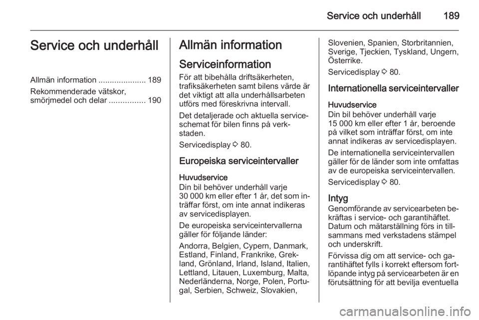 OPEL ANTARA 2014.5 Instruktionsbok Service och underhåll189Service och underhållAllmän information.....................189
Rekommenderade vätskor,
smörjmedel och delar ................190Allmän information
Serviceinformation För OPEL ANTARA 2014.5 Instruktionsbok Service och underhåll189Service och underhållAllmän information.....................189
Rekommenderade vätskor,
smörjmedel och delar ................190Allmän information
Serviceinformation För