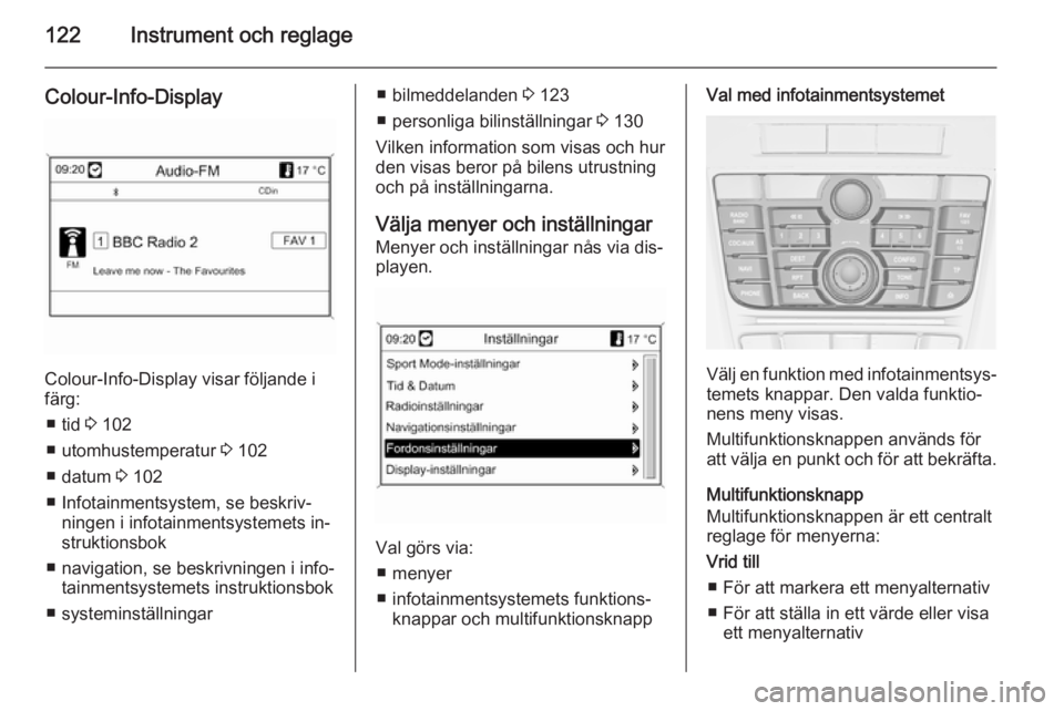 OPEL ASTRA J 2014  Instruktionsbok 122Instrument och reglage
Colour-Info-Display
Colour-Info-Display visar följande i
färg:
■ tid  3 102
■ utomhustemperatur  3 102
■ datum  3 102
■ Infotainmentsystem, se beskriv‐ ningen i i
