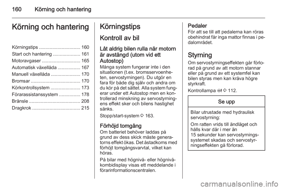 OPEL ASTRA J 2014  Instruktionsbok 160Körning och hanteringKörning och hanteringKörningstips............................... 160
Start och hantering ....................161
Motoravgaser ............................. 165
Automatisk v