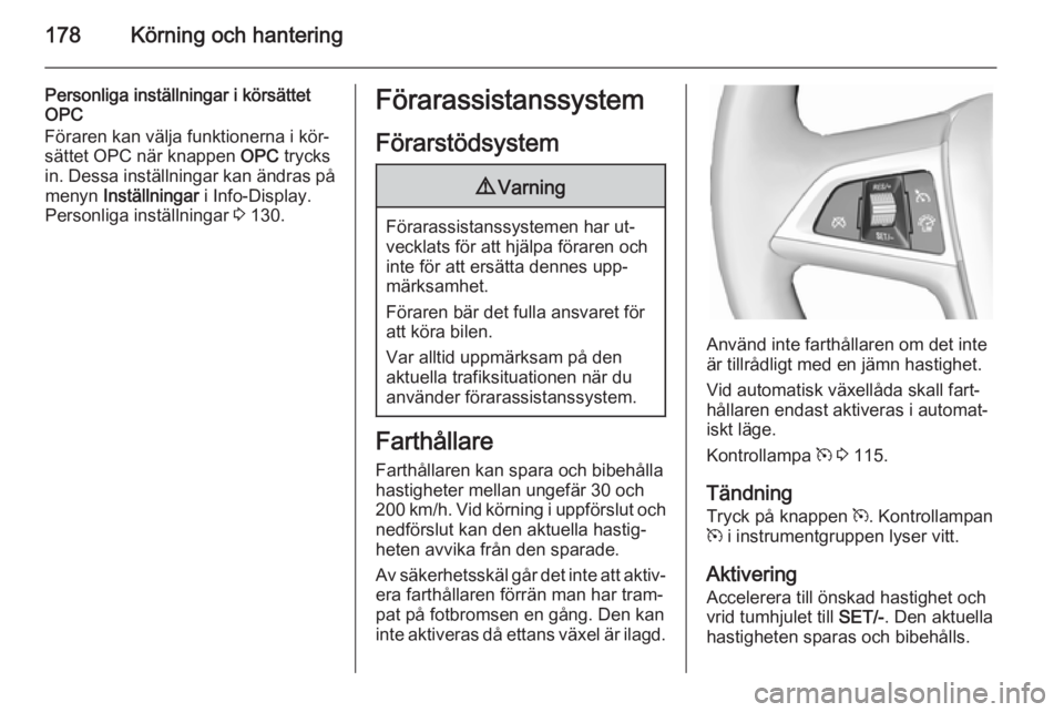 OPEL ASTRA J 2014  Instruktionsbok 178Körning och hantering
Personliga inställningar i körsättet
OPC
Föraren kan välja funktionerna i kör‐
sättet OPC när knappen  OPC trycks
in. Dessa inställningar kan ändras på menyn  In