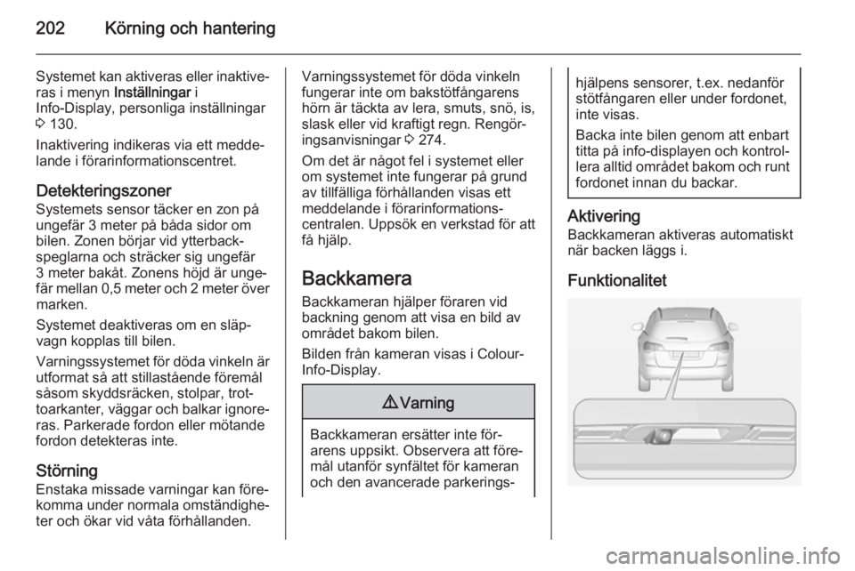 OPEL ASTRA J 2014  Instruktionsbok 202Körning och hantering
Systemet kan aktiveras eller inaktive‐
ras i menyn  Inställningar i
Info-Display, personliga inställningar
3  130.
Inaktivering indikeras via ett medde‐
lande i förari