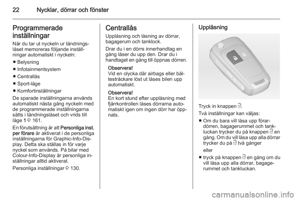 OPEL ASTRA J 2014  Instruktionsbok 22Nycklar, dörrar och fönsterProgrammerade
inställningar
När du tar ut nyckeln ur tändnings‐
låset memoreras följande inställ‐
ningar automatiskt i nyckeln:
■ Belysning
■ Infotainments