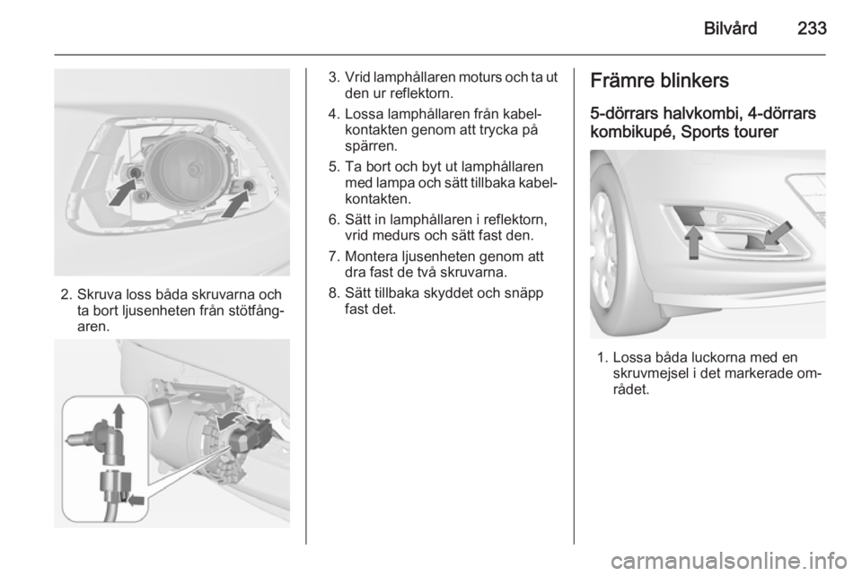 OPEL ASTRA J 2014  Instruktionsbok Bilvård233
2. Skruva loss båda skruvarna ochta bort ljusenheten från stötfång‐
aren.
3. Vrid lamphållaren moturs och ta ut
den ur reflektorn.
4. Lossa lamphållaren från kabel‐ kontakten ge