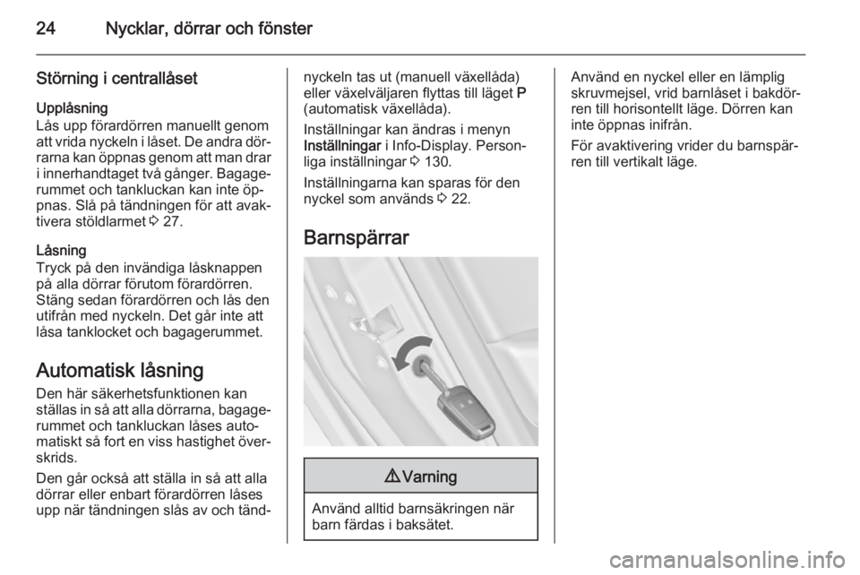 OPEL ASTRA J 2014  Instruktionsbok 24Nycklar, dörrar och fönster
Störning i centrallåset
Upplåsning
Lås upp förardörren manuellt genom
att vrida nyckeln i låset. De andra dör‐ rarna kan öppnas genom att man drari innerhand