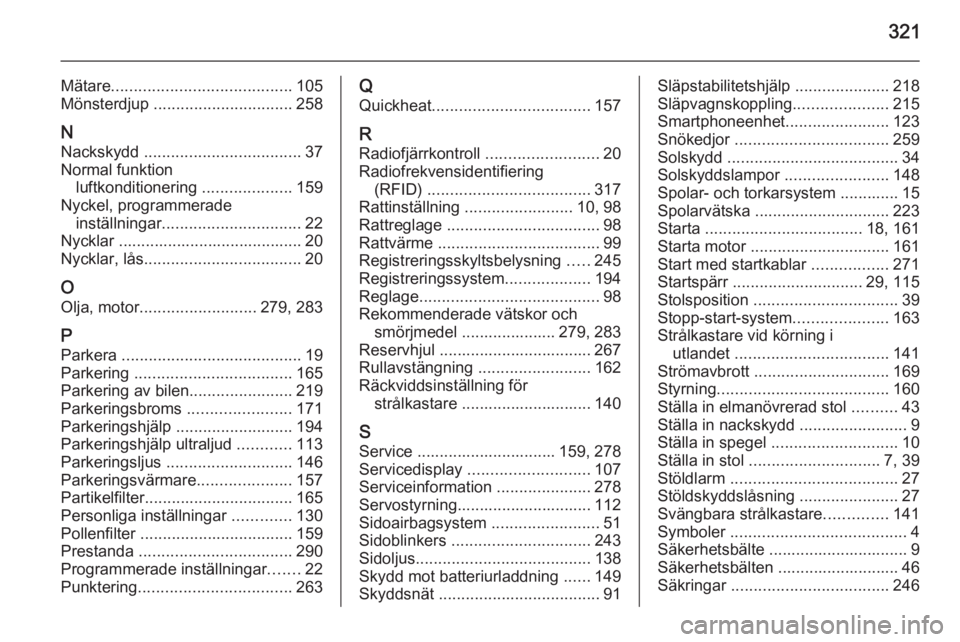 OPEL ASTRA J 2014  Instruktionsbok 321
Mätare........................................ 105
Mönsterdjup  ............................... 258
N Nackskydd  ................................... 37
Normal funktion luftkonditionering  ......