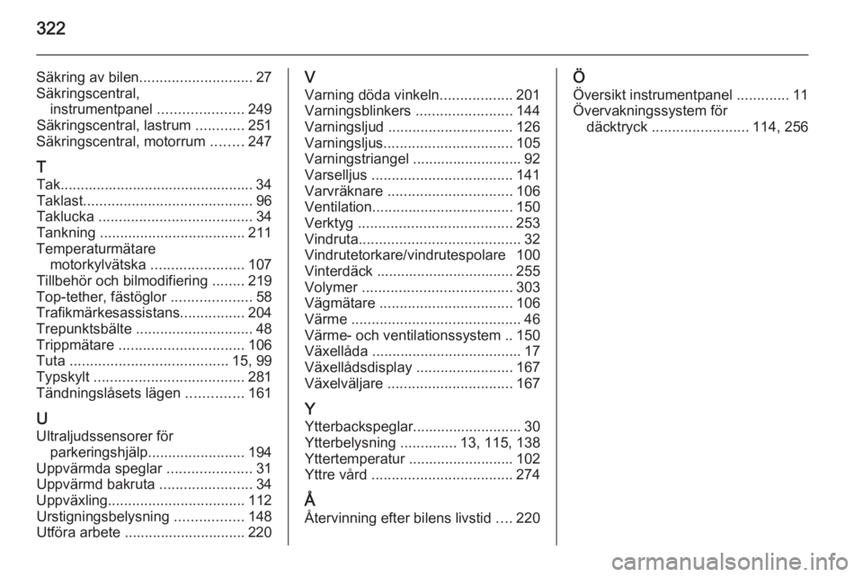 OPEL ASTRA J 2014 Instruktionsbok 322
Säkring av bilen............................ 27
Säkringscentral, instrumentpanel .....................249
Säkringscentral, lastrum ............251
Säkringscentral, motorrum ........247
T Ta OPEL ASTRA J 2014 Instruktionsbok 322
Säkring av bilen............................ 27
Säkringscentral, instrumentpanel .....................249
Säkringscentral, lastrum ............251
Säkringscentral, motorrum ........247
T Ta