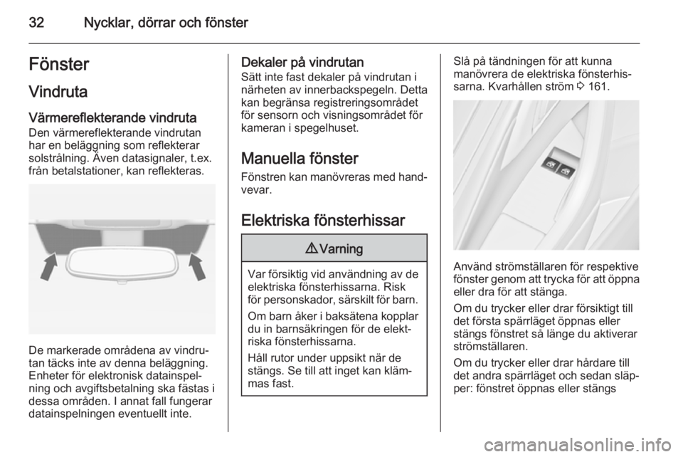 OPEL ASTRA J 2014  Instruktionsbok 32Nycklar, dörrar och fönsterFönsterVindruta
Värmereflekterande vindruta Den värmereflekterande vindrutan
har en beläggning som reflekterar
solstrålning. Även datasignaler, t.ex.
från betalst