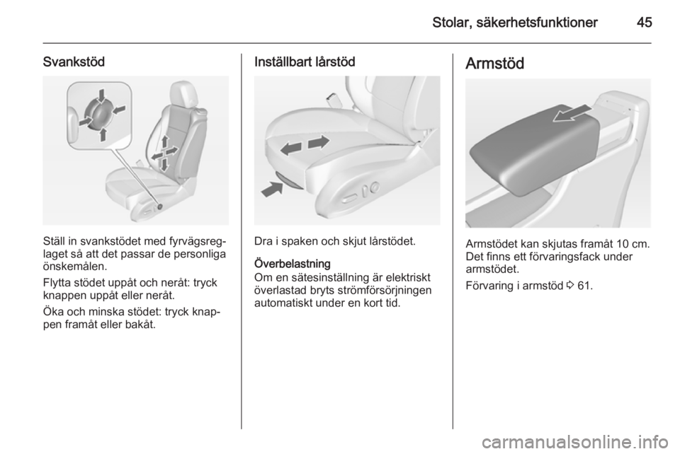OPEL ASTRA J 2014  Instruktionsbok Stolar, säkerhetsfunktioner45
Svankstöd
Ställ in svankstödet med fyrvägsreg‐
laget så att det passar de personliga
önskemålen.
Flytta stödet uppåt och neråt: tryck
knappen uppåt eller ne