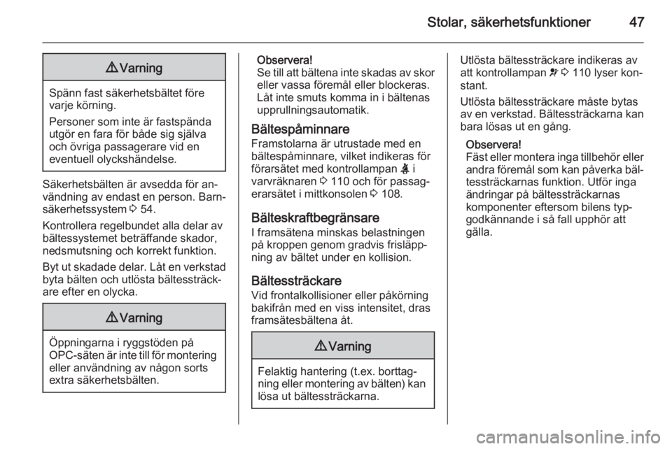 OPEL ASTRA J 2014  Instruktionsbok Stolar, säkerhetsfunktioner479Varning
Spänn fast säkerhetsbältet före
varje körning.
Personer som inte är fastspända
utgör en fara för både sig själva och övriga passagerare vid en
eventu