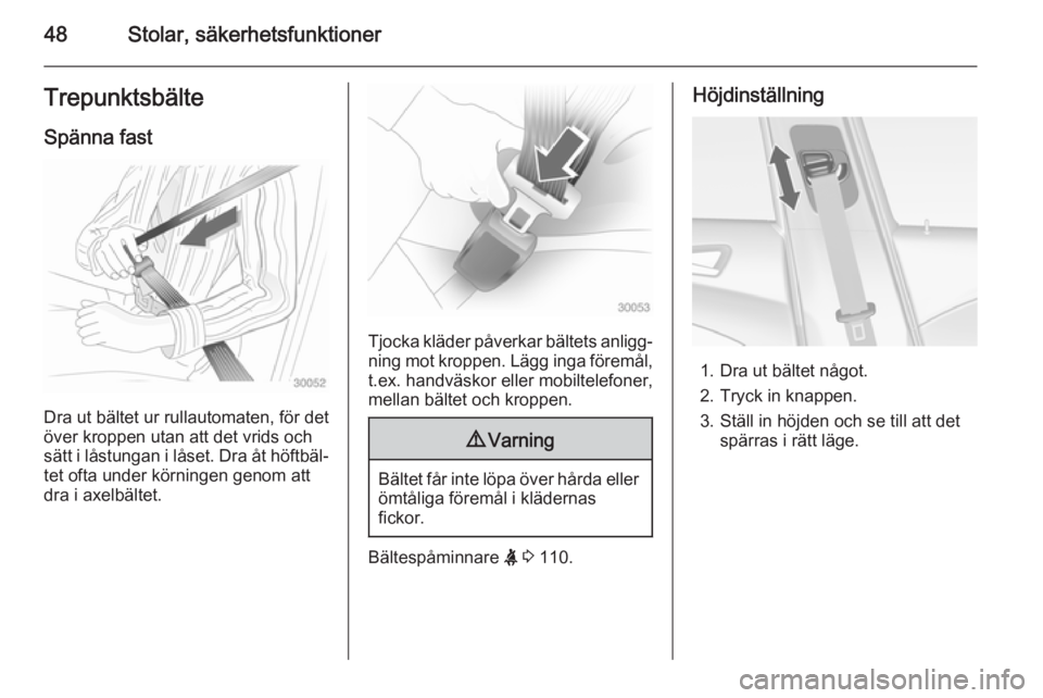 OPEL ASTRA J 2014  Instruktionsbok 48Stolar, säkerhetsfunktionerTrepunktsbälteSpänna fast
Dra ut bältet ur rullautomaten, för det
över kroppen utan att det vrids och
sätt i låstungan i låset. Dra åt höftbäl‐ tet ofta unde